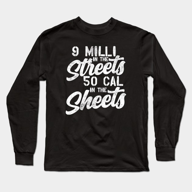 9 Milli in the Streets 50 Cal in the Sheets Long Sleeve T-Shirt by erock